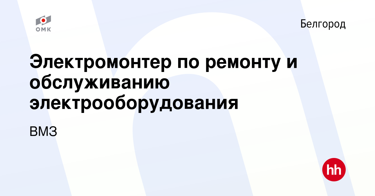 Вакансия Электромонтер по ремонту и обслуживанию электрооборудования в  Белгороде, работа в компании ВМЗ (вакансия в архиве c 15 февраля 2023)