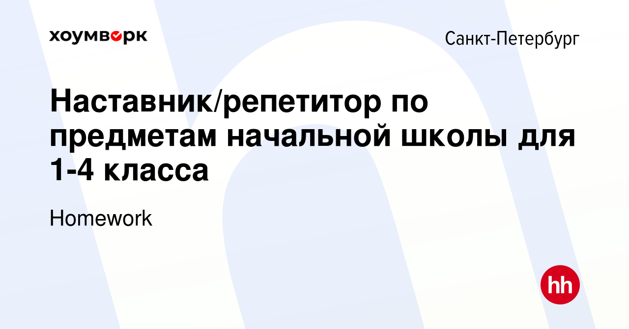 Вакансия Наставник/репетитор по предметам начальной школы для 1-4 класса в  Санкт-Петербурге, работа в компании Homework (вакансия в архиве c 21 мая  2023)