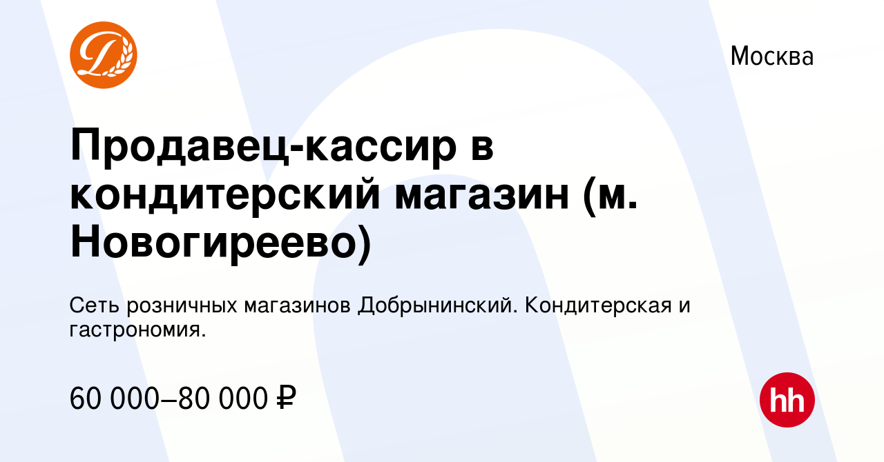 Вакансия Продавец-кассир в кондитерский магазин (м. Новогиреево) в Москве,  работа в компании Сеть розничных магазинов Добрынинский. Кондитерская и  гастрономия. (вакансия в архиве c 4 февраля 2023)