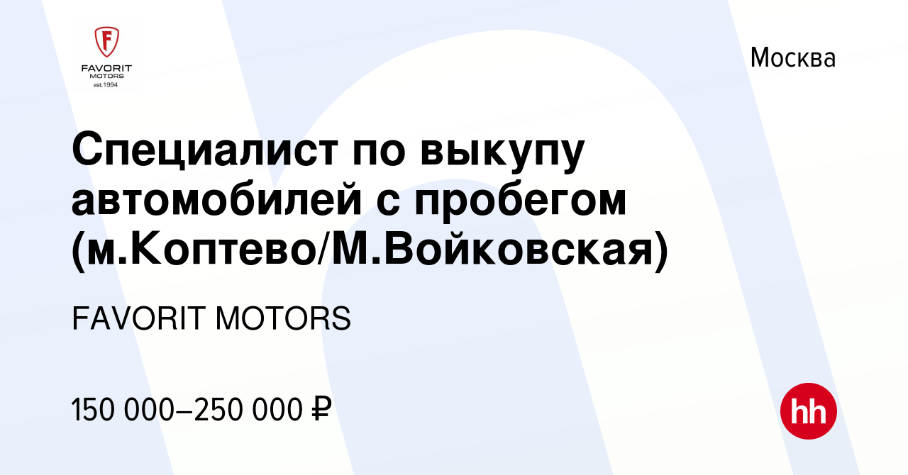 Вакансия Специалист по выкупу автомобилей с пробегом (м.Коптево/М.Войковская)  в Москве, работа в компании FAVORIT MOTORS (вакансия в архиве c 1 августа  2023)