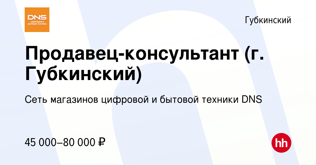 Вакансия Продавец-консультант (г. Губкинский) в Губкинском, работа в  компании Сеть магазинов цифровой и бытовой техники DNS (вакансия в архиве c  4 марта 2023)