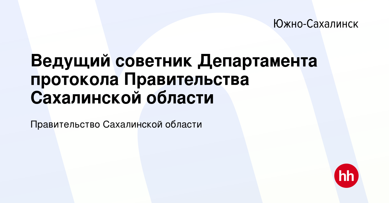 Вакансия Ведущий советник Департамента протокола Правительства Сахалинской  области в Южно-Сахалинске, работа в компании Правительство Сахалинской  области (вакансия в архиве c 22 марта 2023)