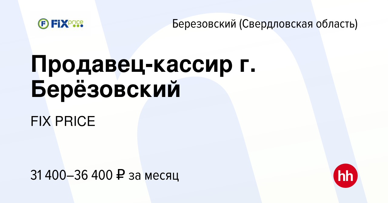 Вакансия Продавец-кассир г. Берёзовский в Березовском, работа в компании  FIX PRICE (вакансия в архиве c 5 февраля 2023)