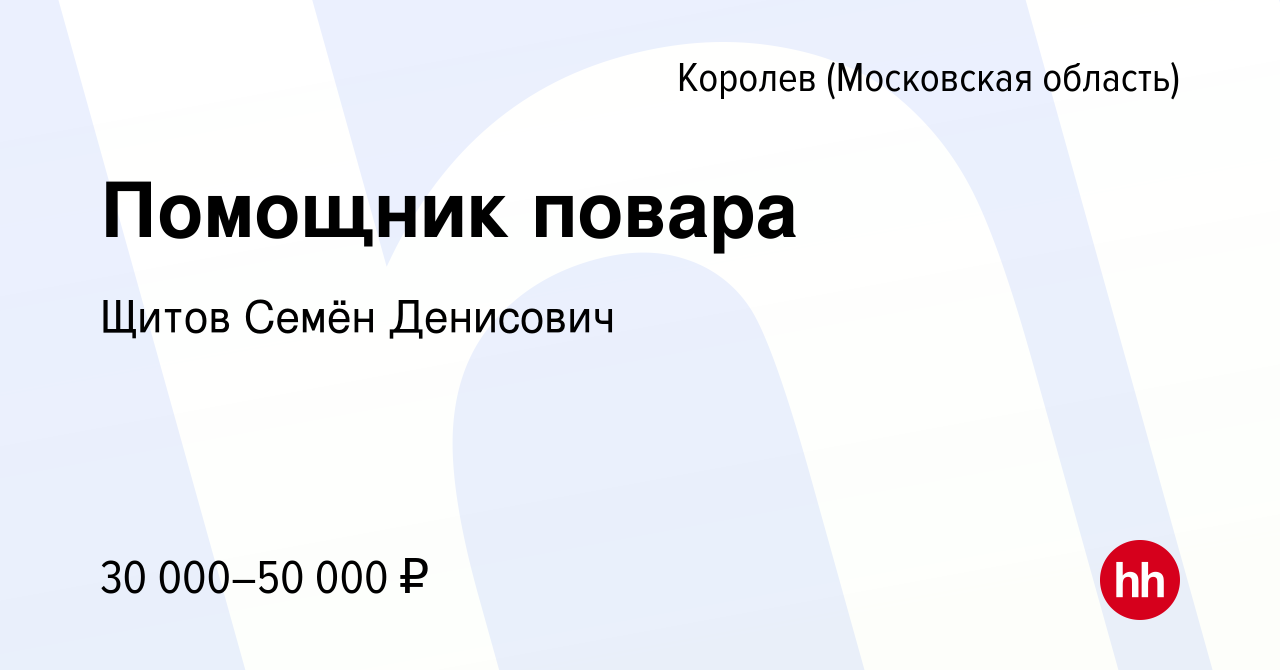 Вакансия Помощник повара в Королеве, работа в компании Щитов Семён  Денисович (вакансия в архиве c 29 декабря 2022)