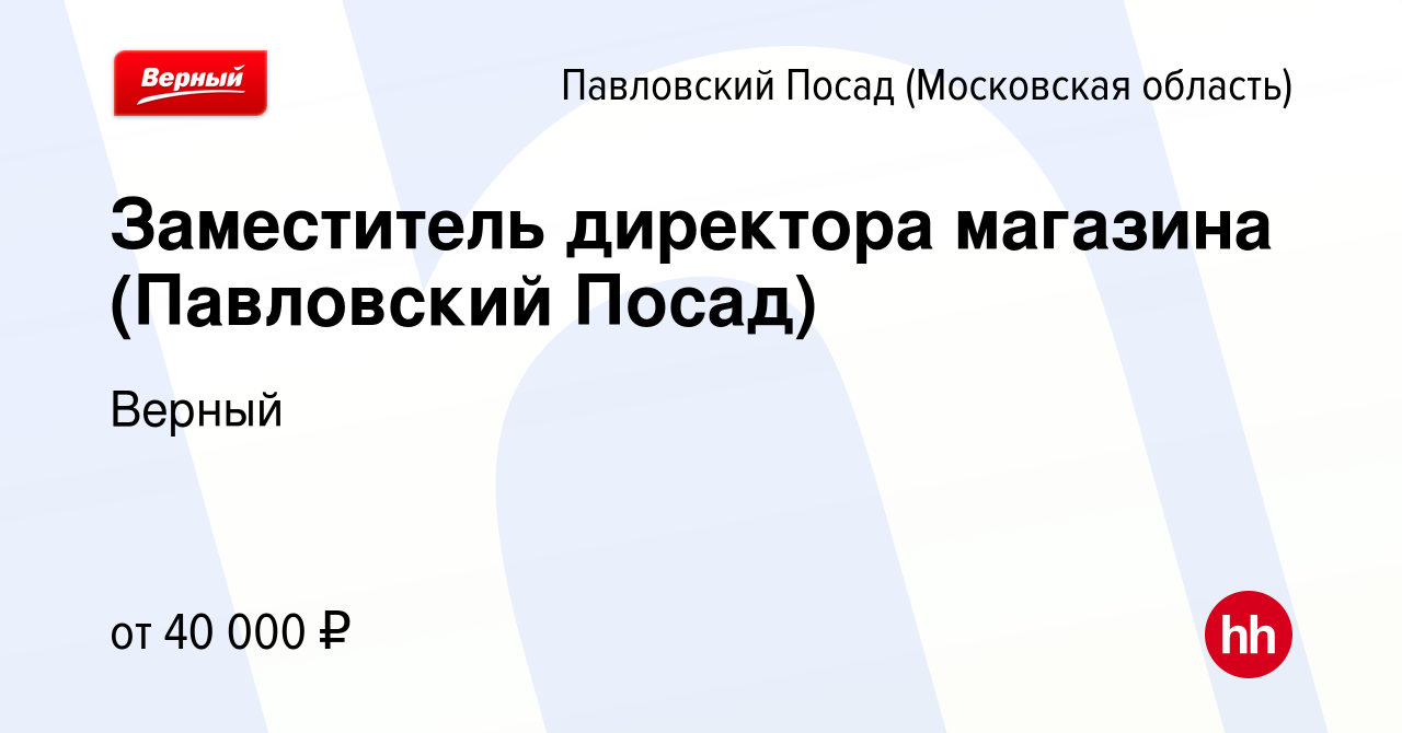 Вакансия Заместитель директора магазина (Павловский Посад) в Павловском  Посаде, работа в компании Верный (вакансия в архиве c 28 января 2023)