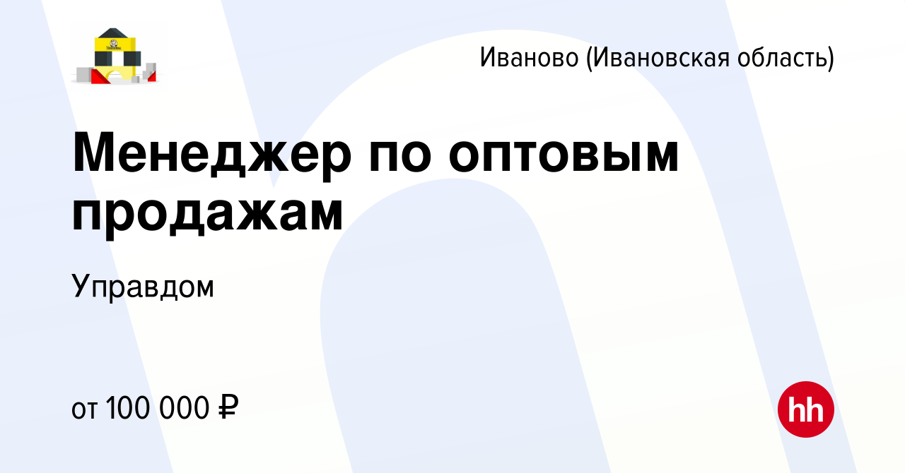 Вакансия Менеджер по оптовым продажам в Иваново, работа в компании Управдом  (вакансия в архиве c 3 мая 2023)