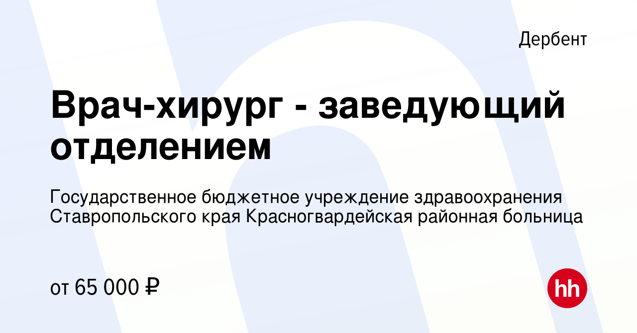 Вакансия Врач-хирург - заведующий отделением в Дербенте, работа в компании  Государственное бюджетное учреждение здравоохранения Ставропольского края  Красногвардейская районная больница (вакансия в архиве c 5 февраля 2023)