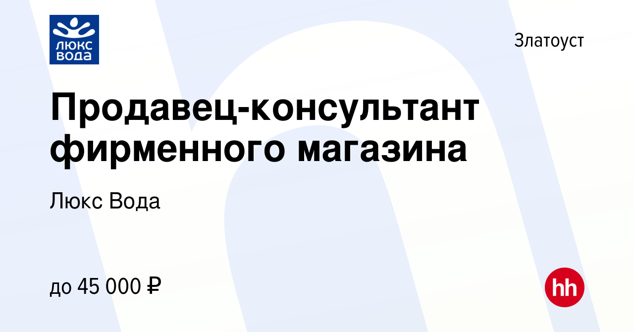 Вакансия Продавец-консультант фирменного магазина в Златоусте, работа в  компании Люкс Вода (вакансия в архиве c 11 марта 2023)