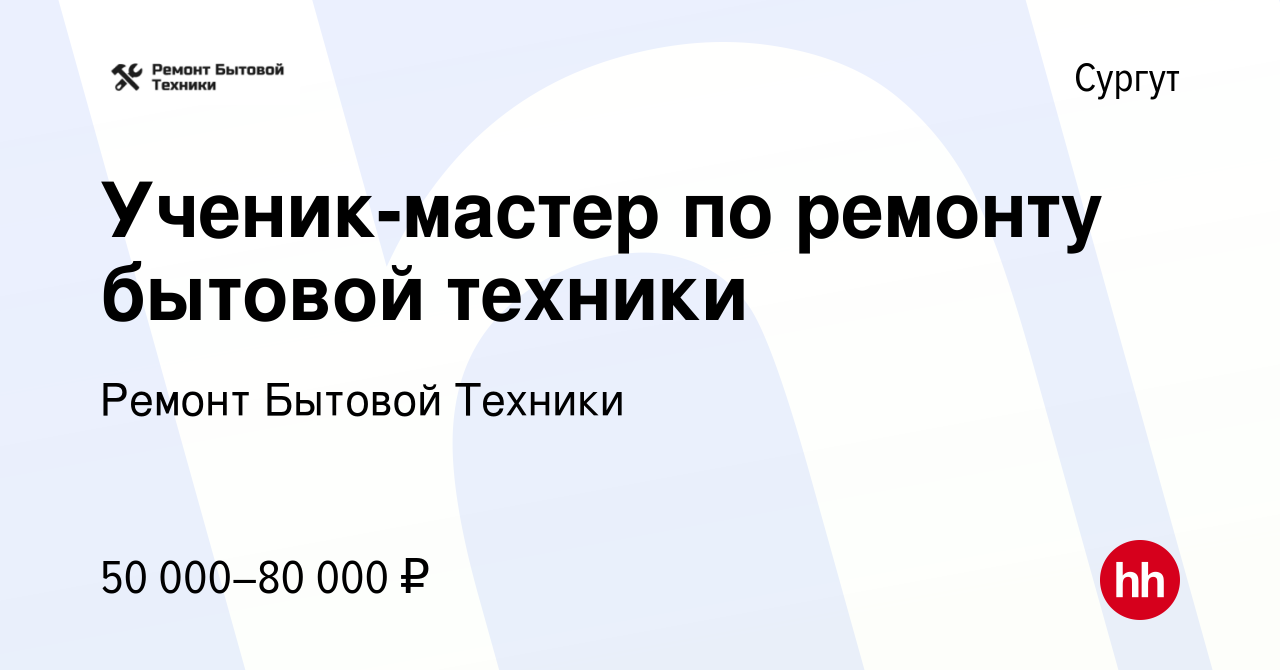 Вакансия Ученик-мастер по ремонту бытовой техники в Сургуте, работа в  компании Ремонт Бытовой Техники (вакансия в архиве c 29 декабря 2022)