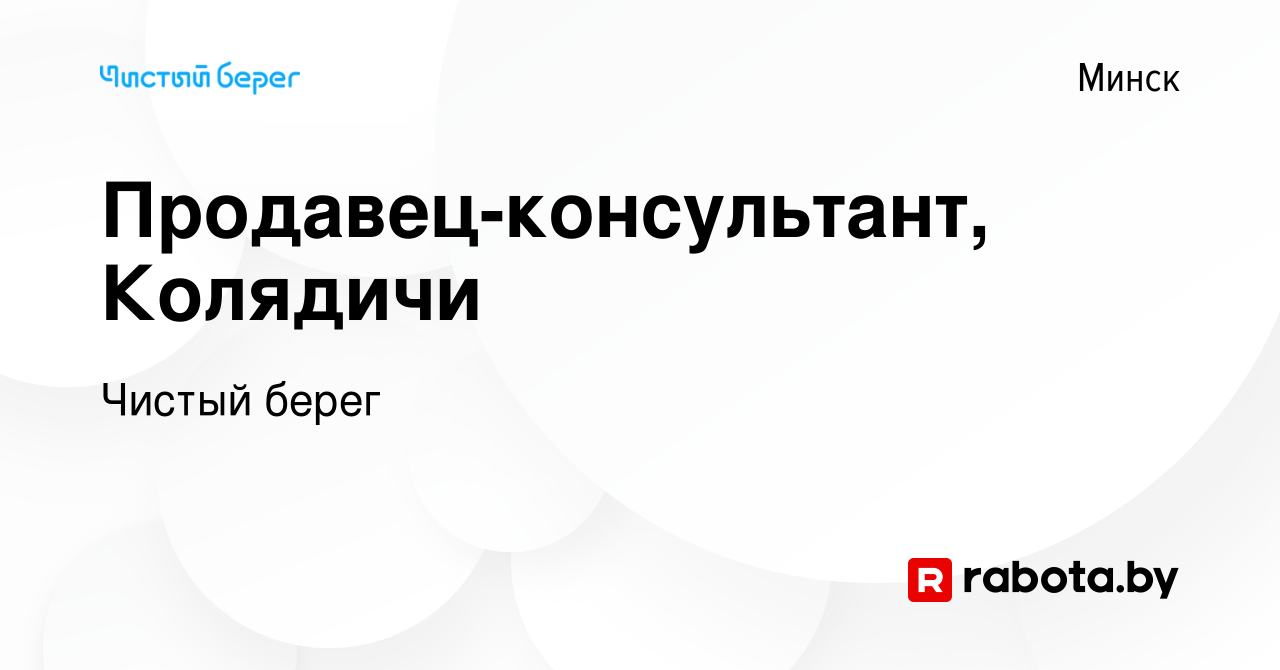 Вакансия Продавец-консультант, Колядичи в Минске, работа в компании Чистый  берег (вакансия в архиве c 28 декабря 2022)