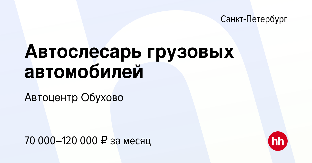 Вакансия Автослесарь грузовых автомобилей в Санкт-Петербурге, работа в  компании Автоцентр Обухово (вакансия в архиве c 4 февраля 2023)