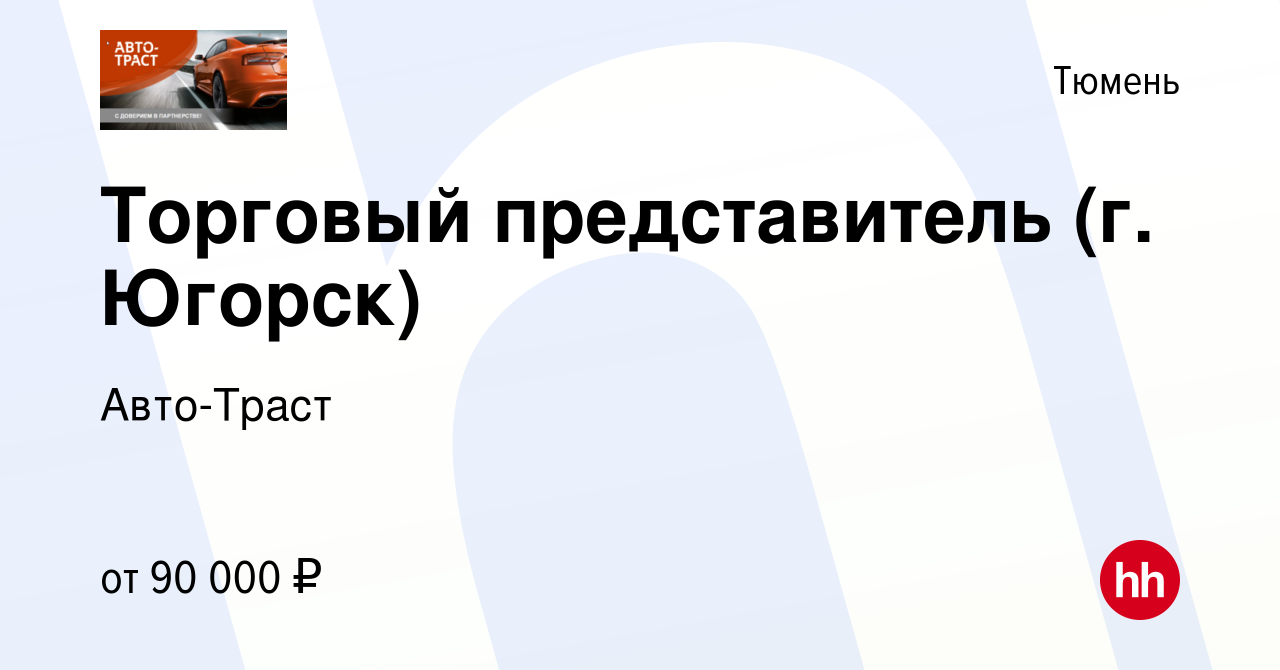 Вакансия Торговый представитель (г. Югорск) в Тюмени, работа в компании  Авто-Траст (вакансия в архиве c 5 декабря 2022)