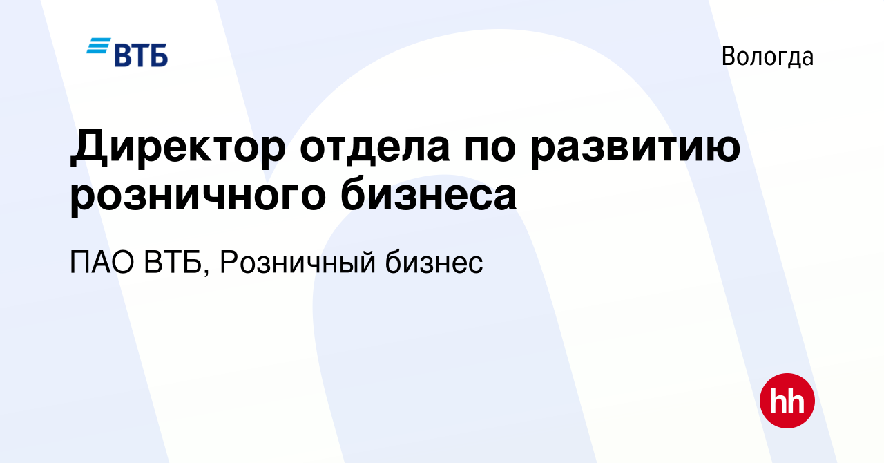 Вакансия Директор отдела по развитию розничного бизнеса в Вологде, работа в  компании ПАО ВТБ, Розничный бизнес (вакансия в архиве c 25 января 2023)