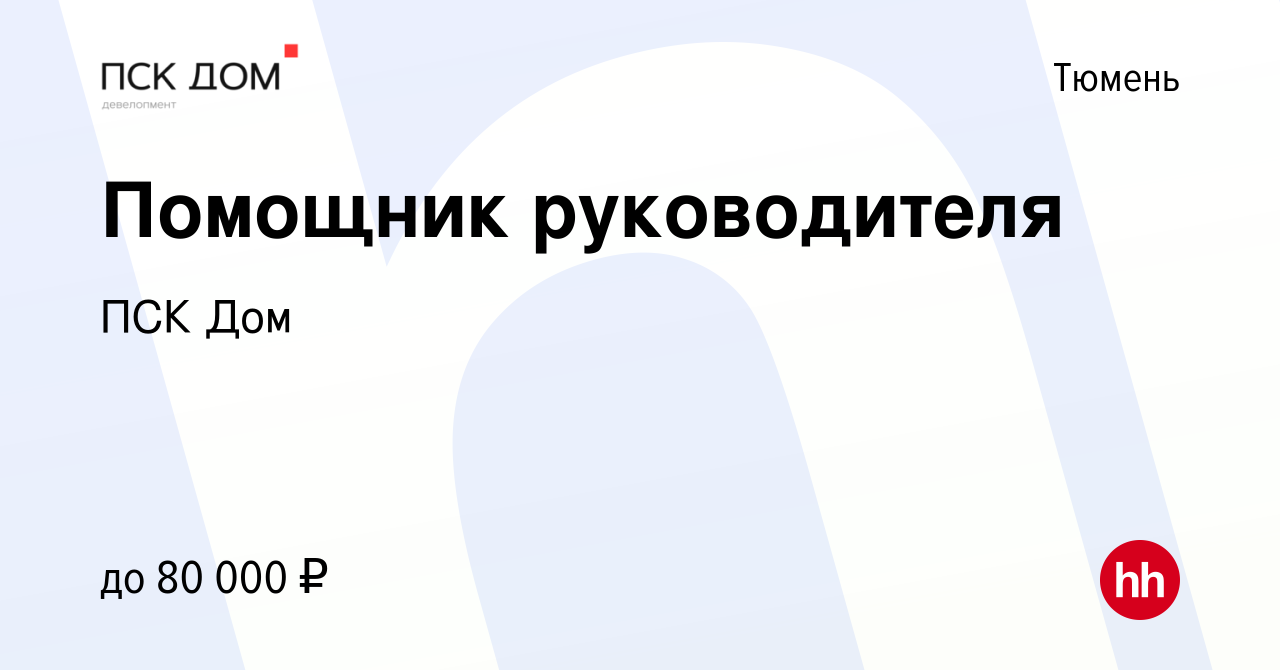 Вакансия Помощник руководителя в Тюмени, работа в компании ПСК Дом  (вакансия в архиве c 25 декабря 2022)