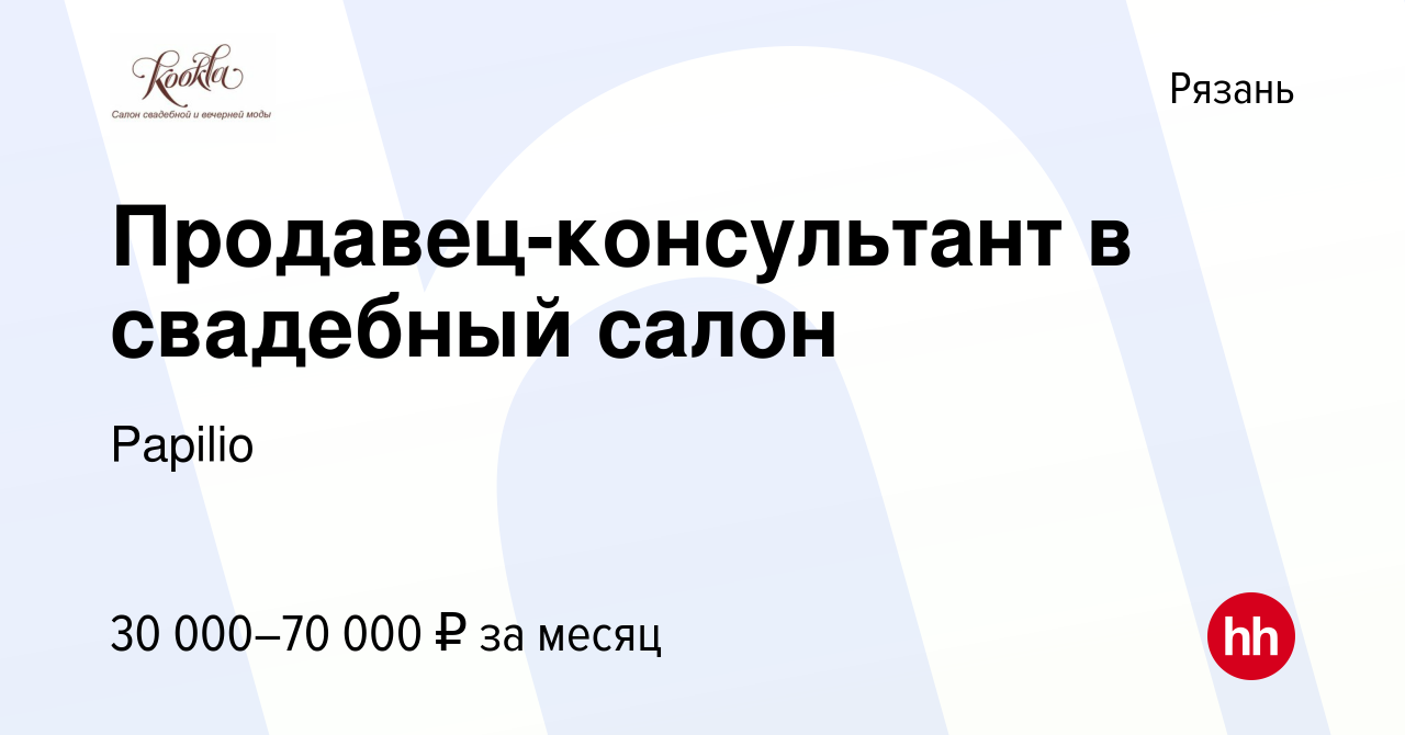 Вакансия Продавец-консультант в свадебный салон в Рязани, работа в компании  Papilio (вакансия в архиве c 6 февраля 2023)