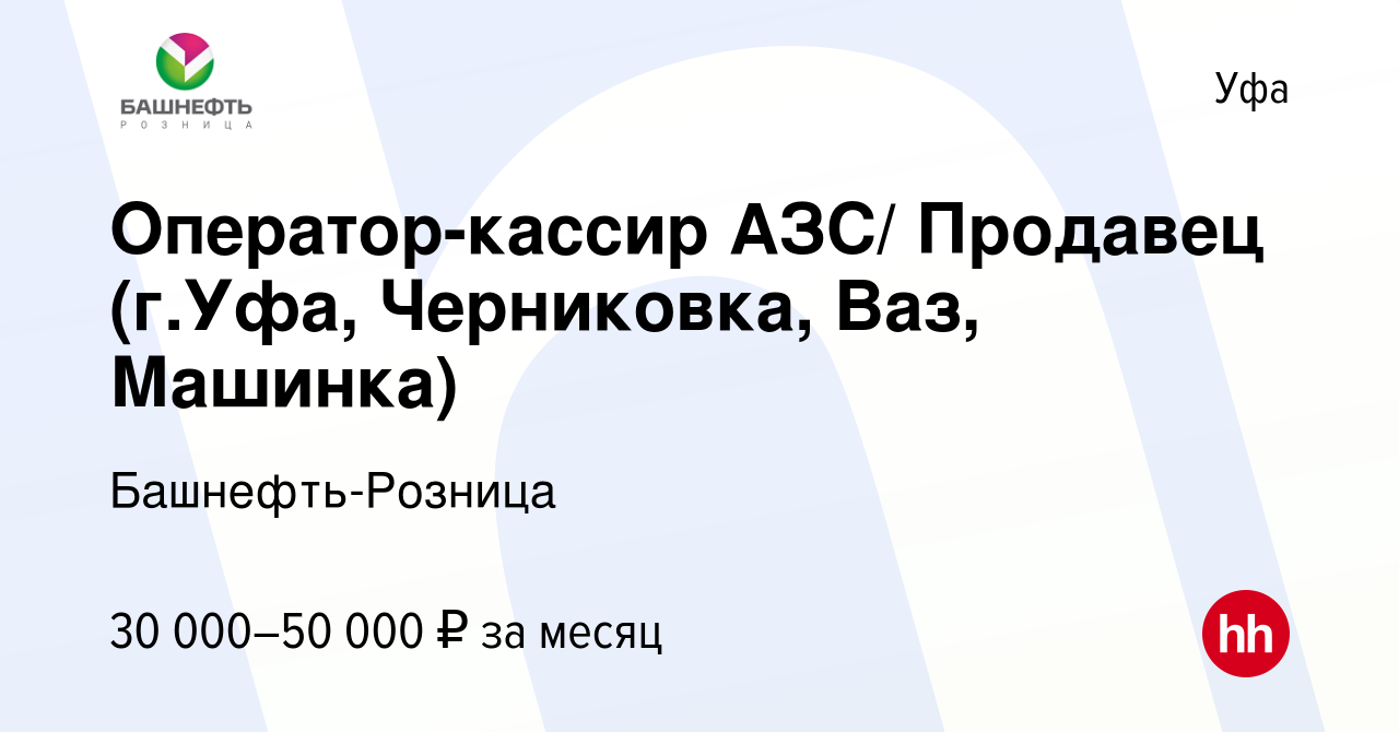 Вакансия Оператор-кассир АЗС/ Продавец (г.Уфа, Черниковка, Ваз, Машинка) в  Уфе, работа в компании Башнефть-Розница (вакансия в архиве c 11 мая 2024)