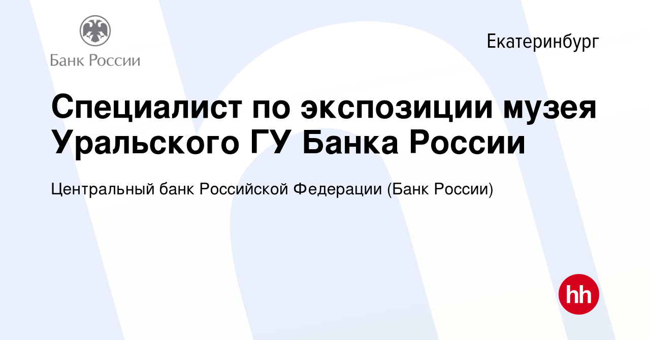 Вакансия Специалист по экспозиции музея Уральского ГУ Банка России в  Екатеринбурге, работа в компании Центральный банк Российской Федерации  (вакансия в архиве c 30 декабря 2022)