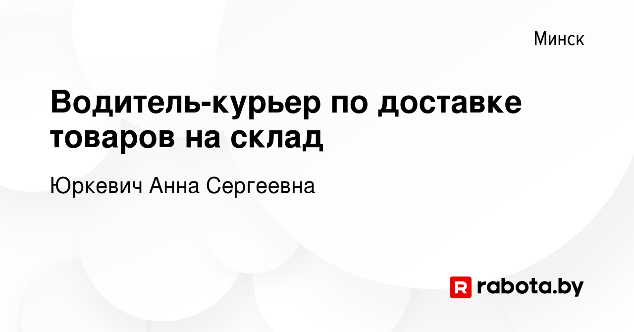 Вакансия Водитель-курьер по доставке товаров на склад в Минске, работа в  компании Юркевич Анна Сергеевна (вакансия в архиве c 30 декабря 2022)