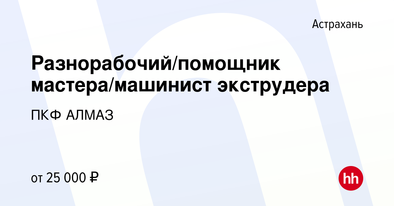 Вакансия Разнорабочий/помощник мастера/машинист экструдера в Астрахани,  работа в компании ПКФ АЛМАЗ (вакансия в архиве c 30 декабря 2022)