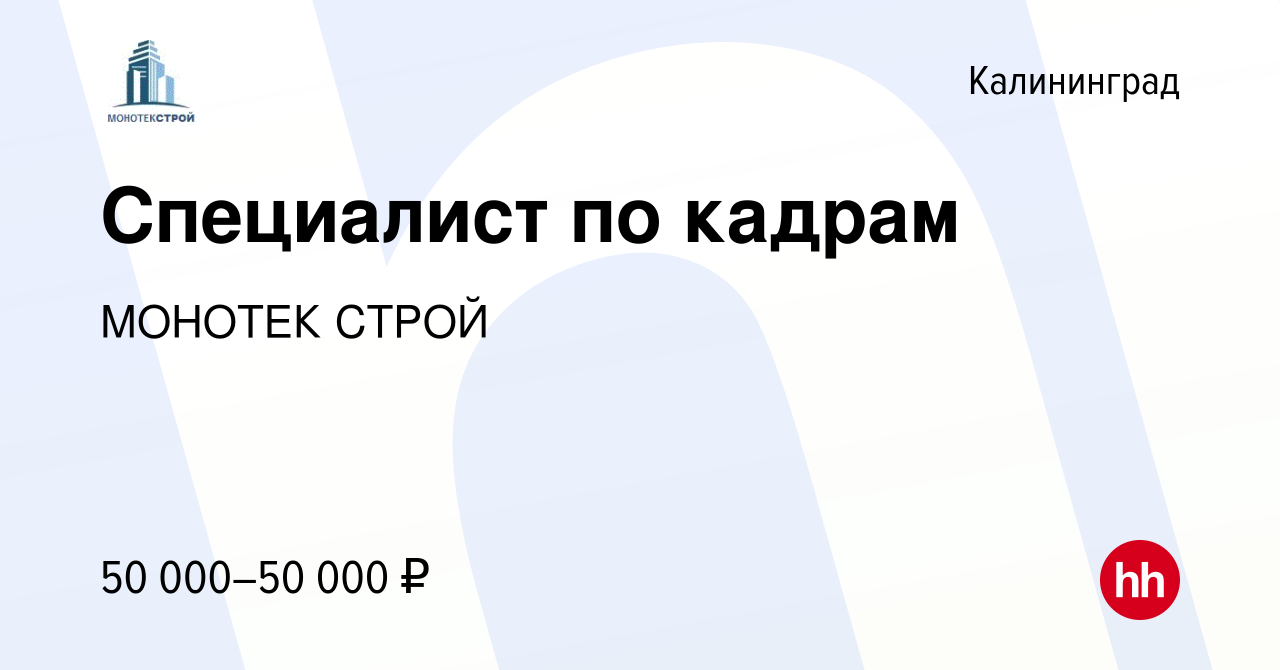 Вакансия Специалист по кадрам в Калининграде, работа в компании МОНОТЕК  СТРОЙ (вакансия в архиве c 28 декабря 2022)