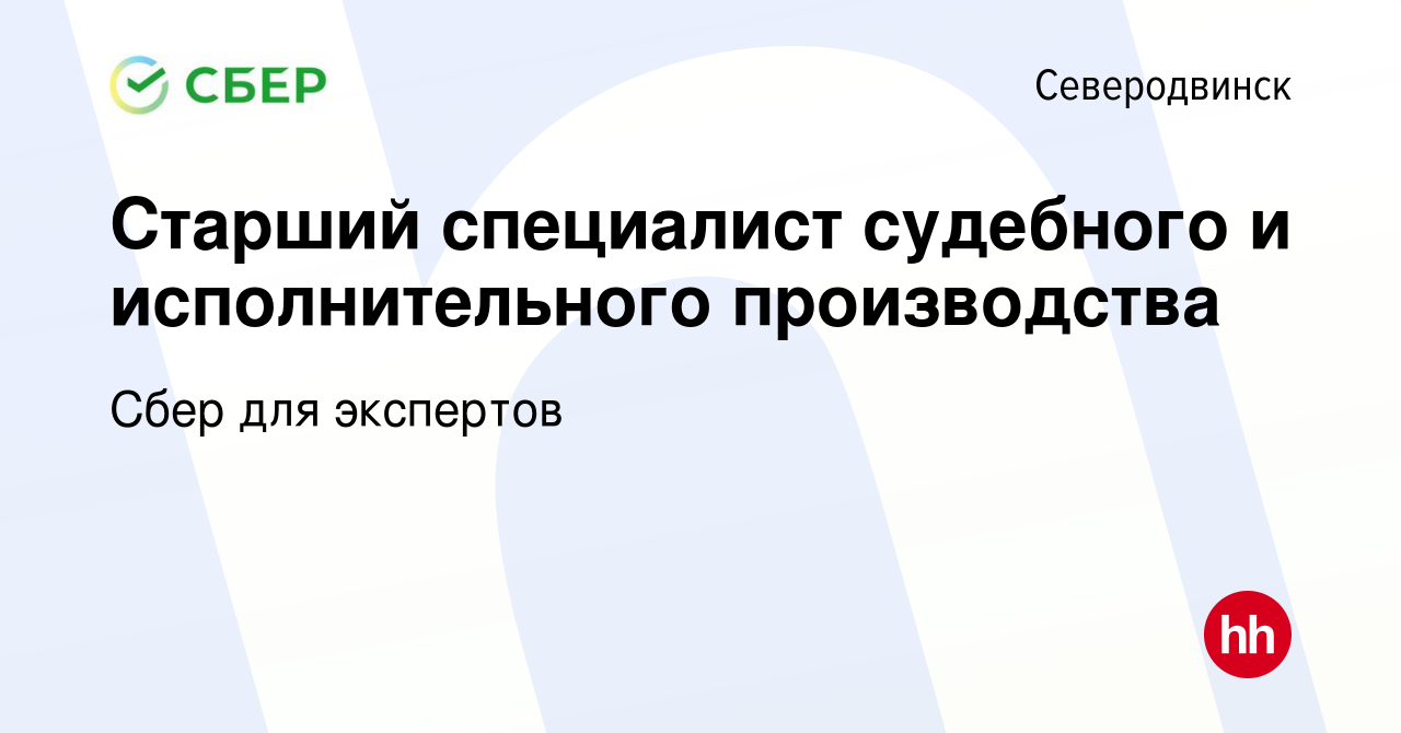 Вакансия Старший специалист судебного и исполнительного производства в  Северодвинске, работа в компании Сбер для экспертов (вакансия в архиве c 25  декабря 2022)