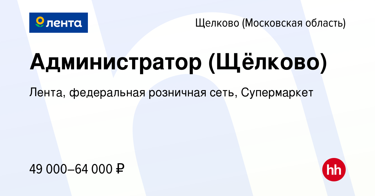 Вакансия Администратор (Щёлково) в Щелково, работа в компании Лента,  федеральная розничная сеть, Супермаркет (вакансия в архиве c 31 января 2023)