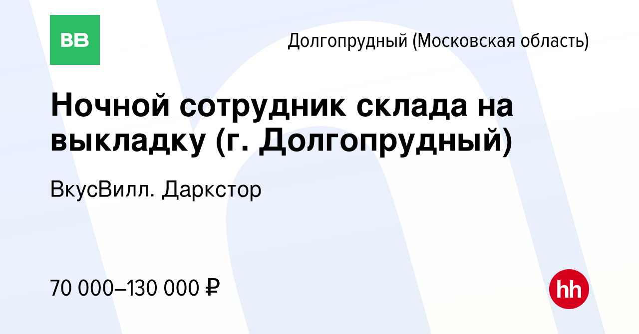 Вакансия Ночной сотрудник склада на выкладку (г. Долгопрудный) в  Долгопрудном, работа в компании ВкусВилл. Даркстор (вакансия в архиве c 5  февраля 2024)