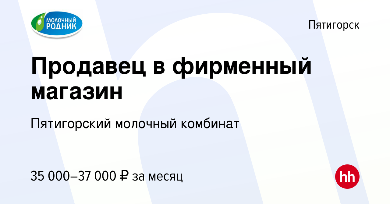 Вакансия Продавец в фирменный магазин в Пятигорске, работа в компании  Пятигорский молочный комбинат (вакансия в архиве c 26 апреля 2023)