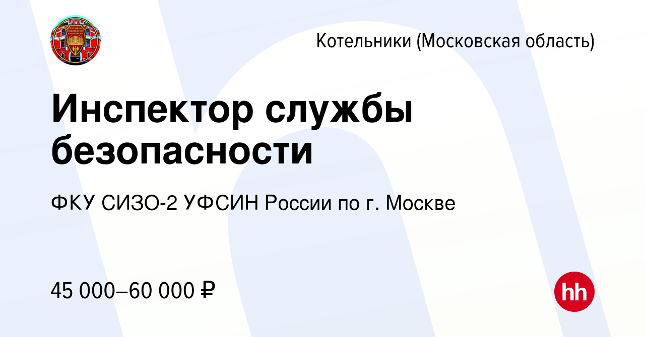 Вакансия Инспектор службы безопасности в Котельниках, работа в компании ФКУ  СИЗО-2 УФСИН России по г. Москве (вакансия в архиве c 9 декабря 2022)