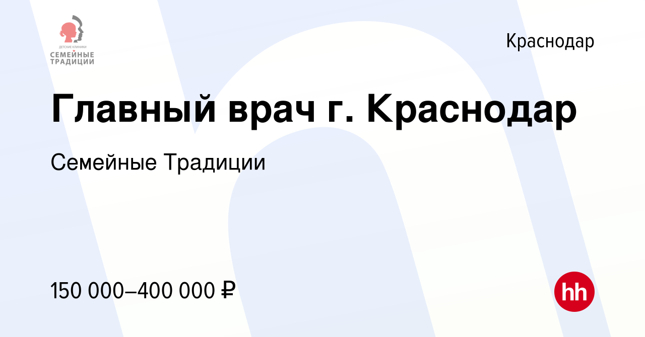 Вакансия Главный врач г. Краснодар в Краснодаре, работа в компании Семейные  Традиции (вакансия в архиве c 9 января 2023)