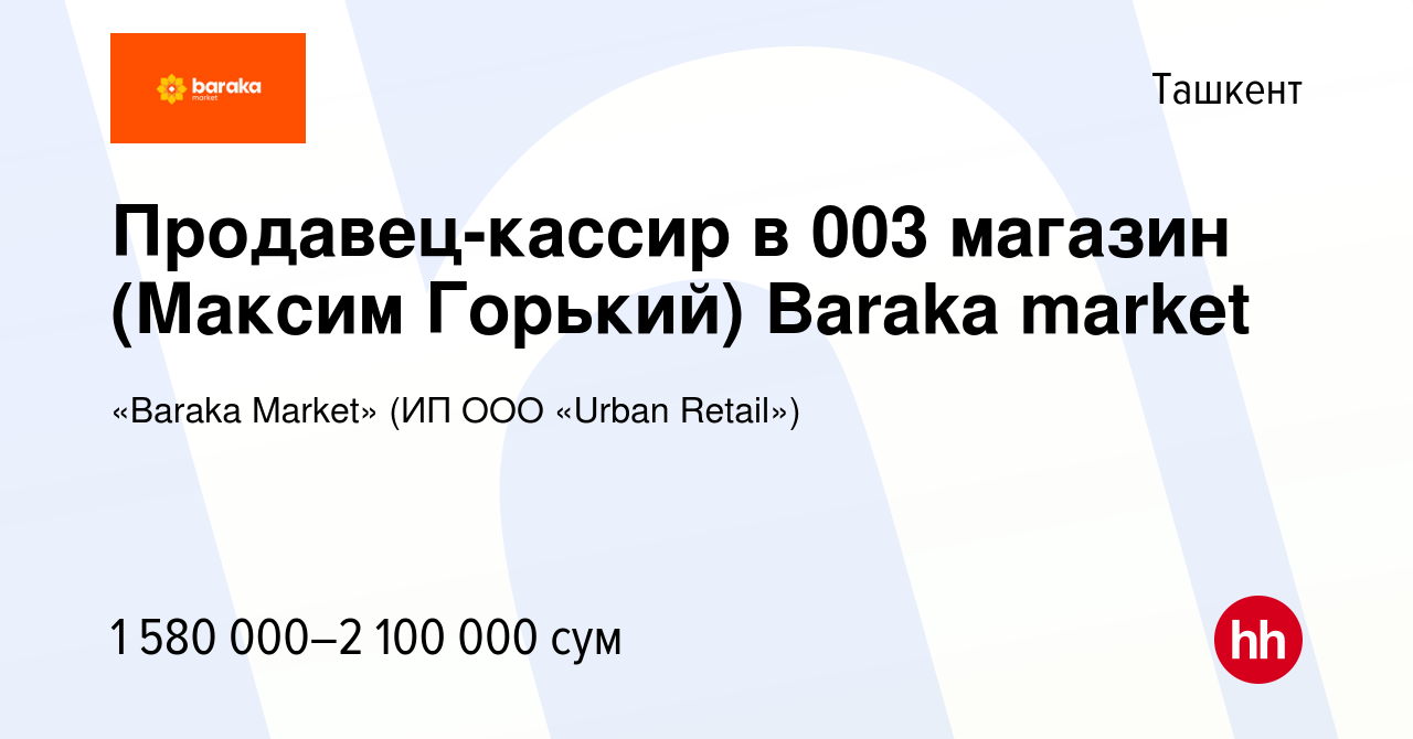 Вакансия Продавец-кассир в 003 магазин (Максим Горький) Baraka market в  Ташкенте, работа в компании «Baraka Market» (ИП ООО «Urban Retail»)  (вакансия в архиве c 3 января 2023)