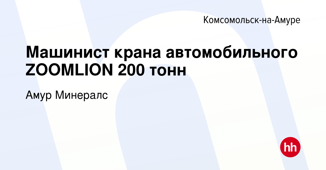 Вакансия Машинист крана автомобильного ZOOMLION 200 тонн в  Комсомольске-на-Амуре, работа в компании Амур Минералс (вакансия в архиве c  30 января 2023)