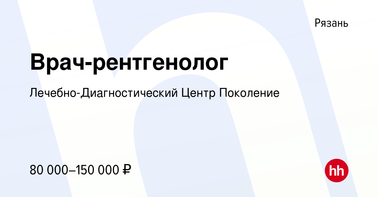 Вакансия Врач-рентгенолог в Рязани, работа в компании  Лечебно-Диагностический Центр Поколение (вакансия в архиве c 8 января 2023)