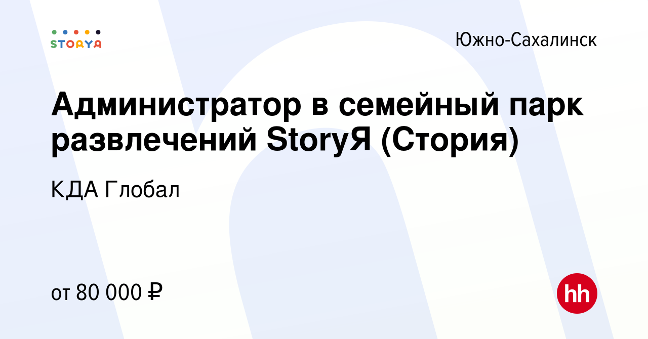 Вакансия Администратор в семейный парк развлечений StoryЯ (Стория) в Южно-Сахалинске,  работа в компании КДА Глобал (вакансия в архиве c 18 августа 2023)