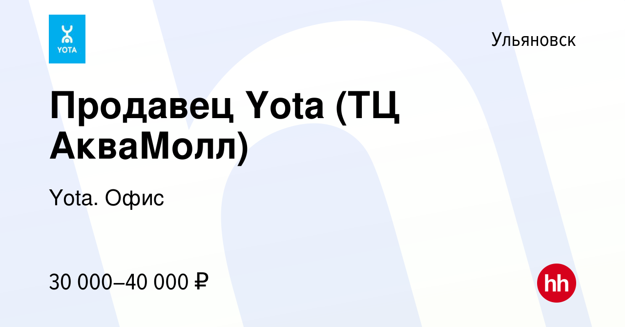 Вакансия Продавец Yota (ТЦ АкваМолл) в Ульяновске, работа в компании Yota.  Офис (вакансия в архиве c 12 января 2023)