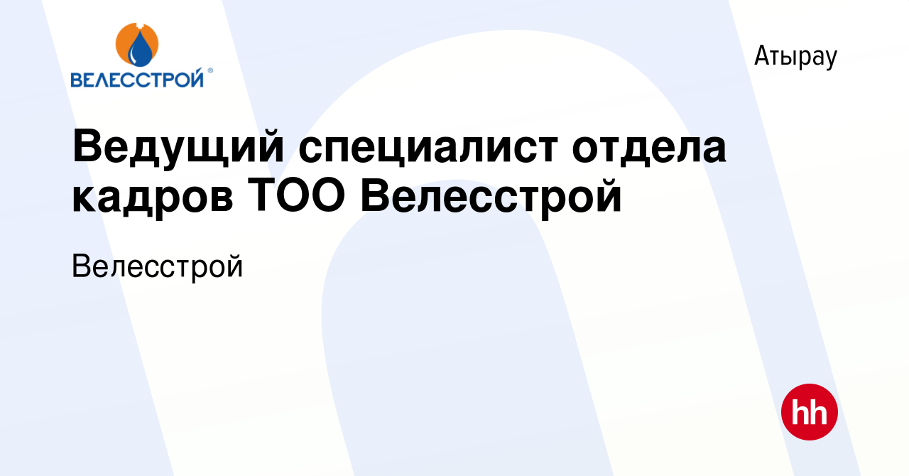 Вакансия Ведущий специалист отдела кадров ТОО Велесстрой в Атырау, работа в  компании Велесстрой (вакансия в архиве c 13 января 2023)