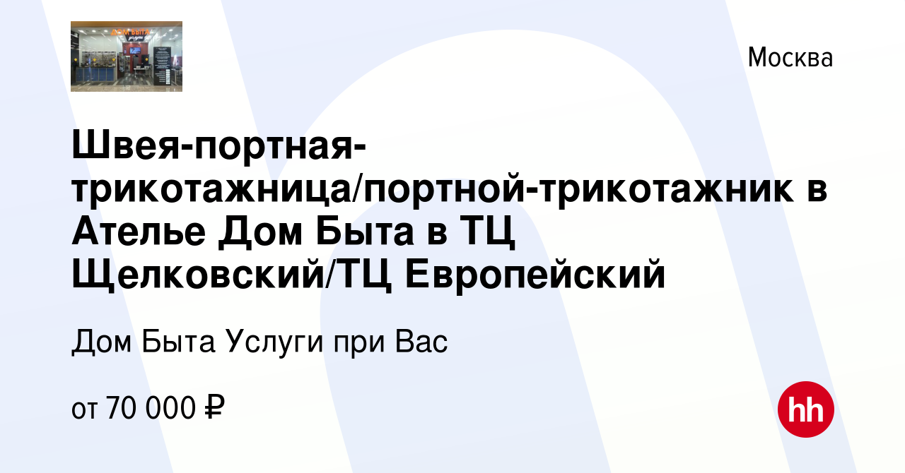 Вакансия Швея-портная-трикотажница/портной-трикотажник в Ателье Дом Быта в  ТЦ Щелковский/ТЦ Европейский в Москве, работа в компании Дом Быта Услуги  при Вас (вакансия в архиве c 10 января 2023)