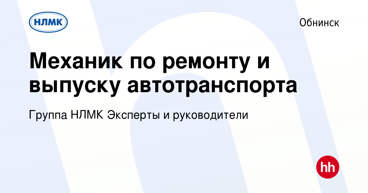 Вакансия Механик по ремонту и выпуску автотранспорта в Обнинске, работа в  компании Группа НЛМК Эксперты и руководители (вакансия в архиве c 16  февраля 2023)