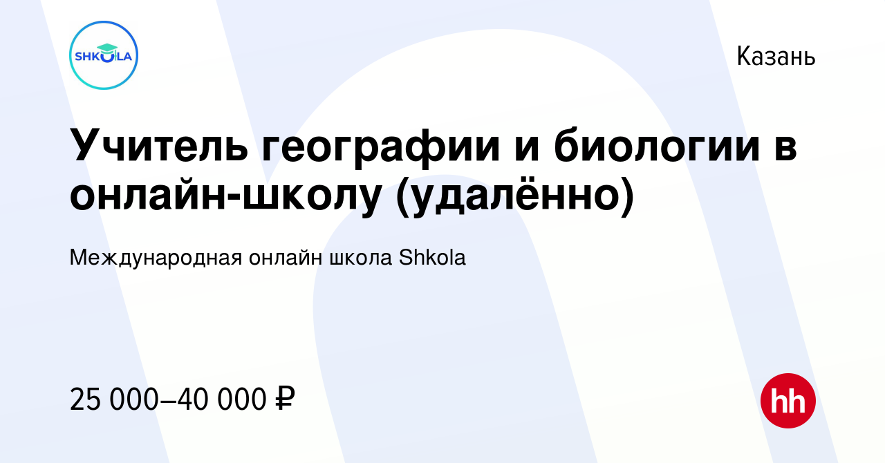 Вакансия Учитель географии и биологии в онлайн-школу (удалённо) в Казани,  работа в компании Международная онлайн школа Shkola (вакансия в архиве c 11  января 2023)