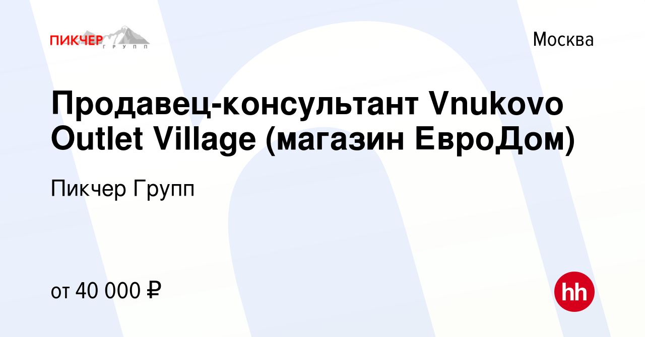 Вакансия Продавец-консультант Vnukovo Outlet Village (магазин ЕвроДом) в  Москве, работа в компании Пикчер Групп (вакансия в архиве c 24 января 2023)