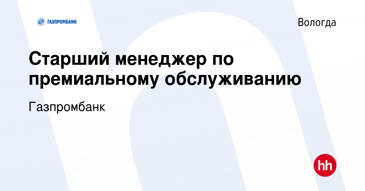 Вакансия Старший менеджер по премиальному обслуживанию в Вологде, работа в  компании Газпромбанк (вакансия в архиве c 9 марта 2023)