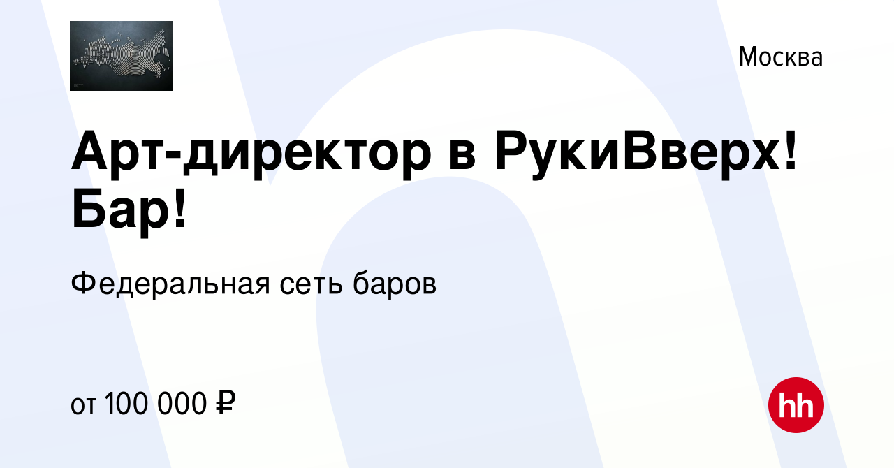 Вакансия Арт-директор в РукиВверх! Бар! в Москве, работа в компании  Федеральная сеть баров (вакансия в архиве c 10 марта 2023)