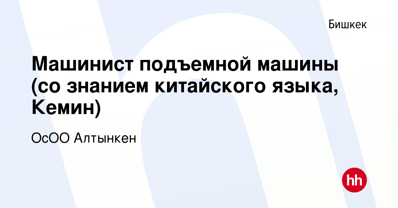 Вакансия Машинист подъемной машины (со знанием китайского языка, Кемин) в  Бишкеке, работа в компании ОсОО Алтынкен (вакансия в архиве c 4 января 2023)