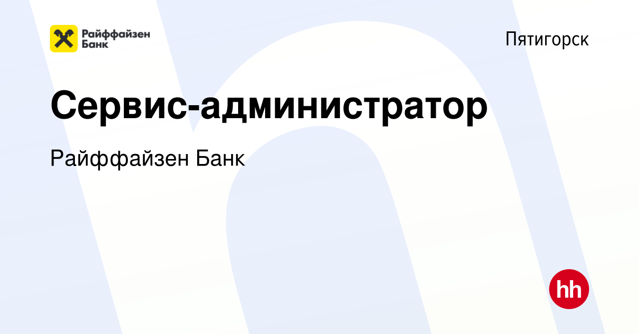 Вакансия Сервис-администратор в Пятигорске, работа в компании Райффайзен  Банк (вакансия в архиве c 19 февраля 2023)