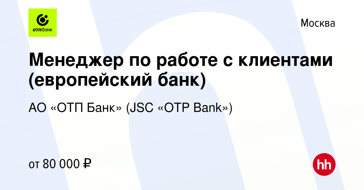 Вакансия Менеджер по работе с клиентами (европейский банк) в Москве, работа  в компании АО «ОТП Банк» (JSC «OTP Bank») (вакансия в архиве c 5 декабря  2023)