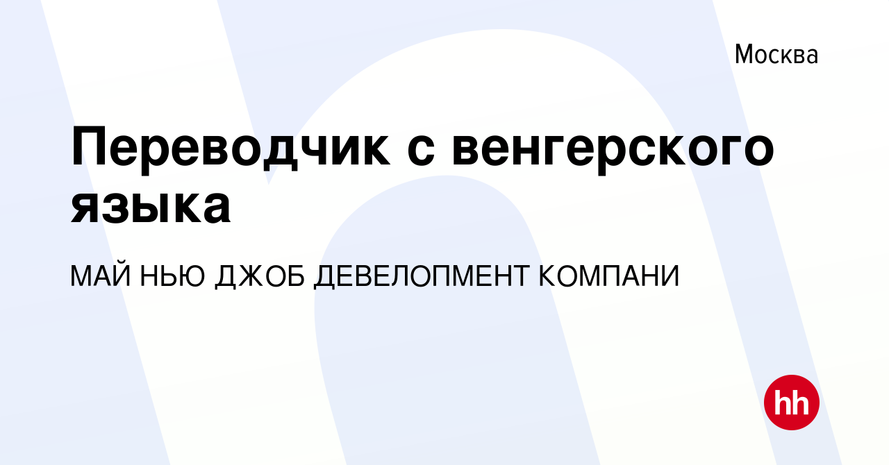 Вакансия Переводчик с венгерского языка в Москве, работа в компании МАЙ НЬЮ  ДЖОБ ДЕВЕЛОПМЕНТ КОМПАНИ (вакансия в архиве c 29 января 2023)