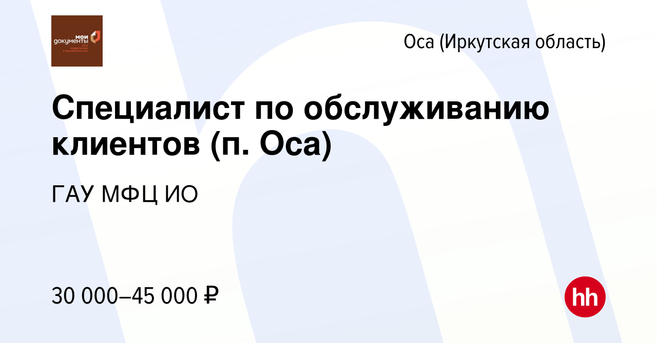 Вакансия Специалист по обслуживанию клиентов (п. Оса) в Осе (Иркутская  область), работа в компании ГАУ МФЦ ИО (вакансия в архиве c 12 декабря 2022)