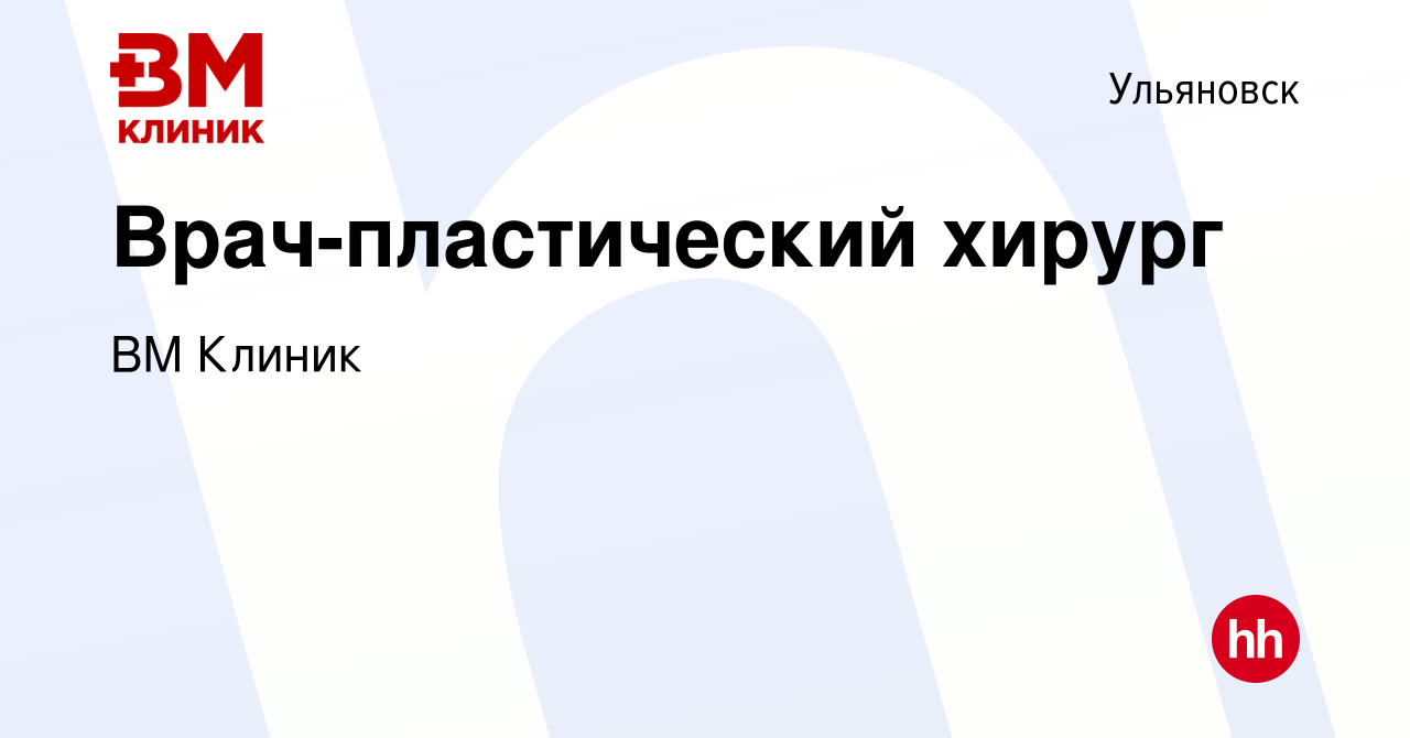 Вакансия Врач-пластический хирург в Ульяновске, работа в компании ВМ Клиник  (вакансия в архиве c 12 января 2023)