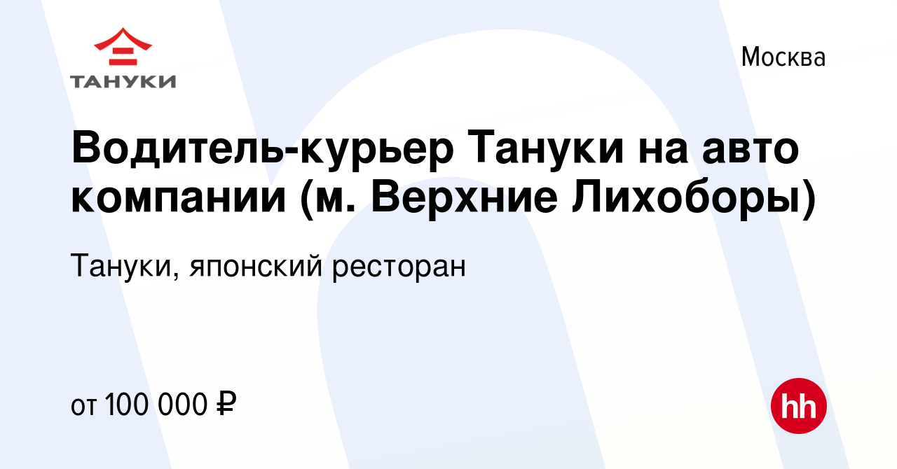 Вакансия Водитель-курьер Тануки на авто компании (м. Верхние Лихоборы) в  Москве, работа в компании Тануки, японский ресторан (вакансия в архиве c 11  января 2023)