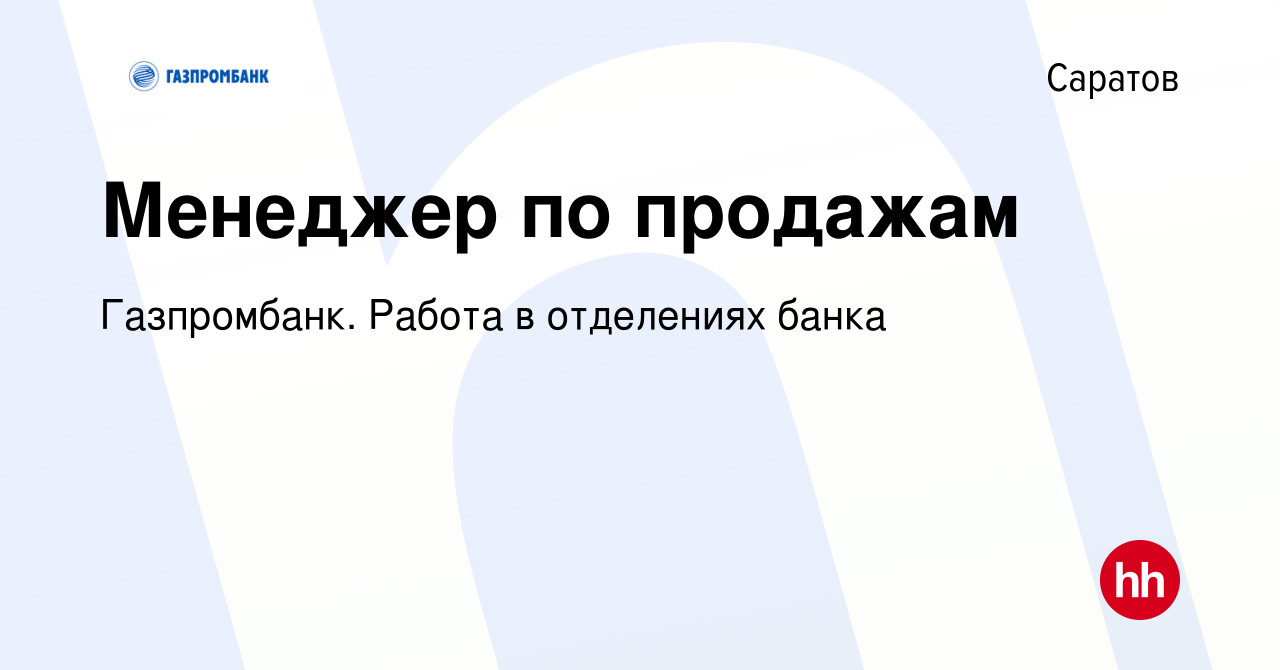 Вакансия Менеджер по продажам в Саратове, работа в компании Газпромбанк.  Работа в отделениях банка (вакансия в архиве c 5 мая 2023)